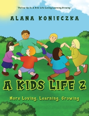 A Kids Life 2: More Loving, Learning, Growing by Konieczka, Alana