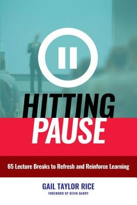 Hitting Pause: 65 Lecture Breaks to Refresh and Reinforce Learning by Rice, Gail Taylor