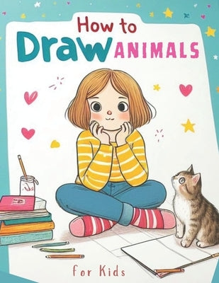 How to Draw Animals for Kids: A Fun and Easy Way for Kids to Learn Animal Drawing, A Step-by-Step Animal Drawing Adventure for Kids, 200 Drawings of by Mora