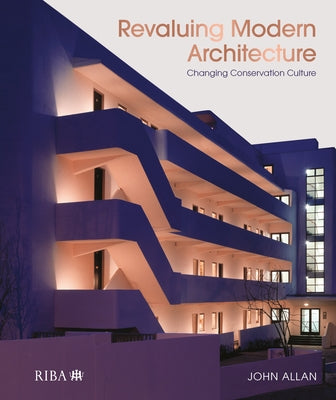 Revaluing Modern Architecture: Changing Conservation Culture by Allan, John