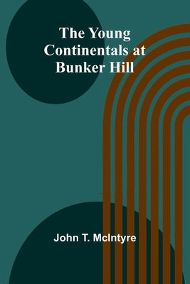 The Young Continentals at Bunker Hill by T. McIntyre, John