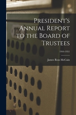 President's Annual Report to the Board of Trustees; 1944-1951 by James Ross McCain