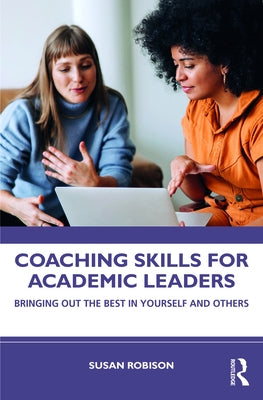 Coaching Skills for Academic Leaders: Bringing Out the Best in Yourself and Others by Robison, Susan