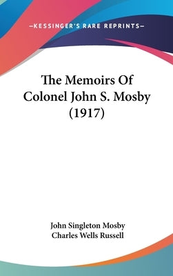 The Memoirs Of Colonel John S. Mosby (1917) by Mosby, John Singleton