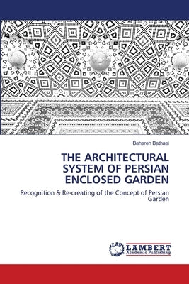 The Architectural System of Persian Enclosed Garden by Bathaei, Bahareh