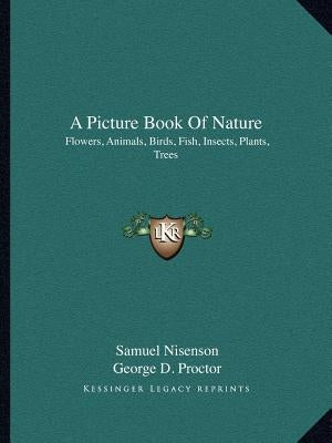 A Picture Book Of Nature: Flowers, Animals, Birds, Fish, Insects, Plants, Trees by Nisenson, Samuel