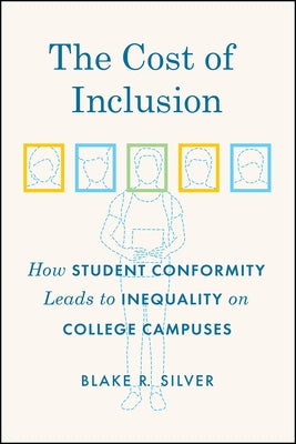 The Cost of Inclusion: How Student Conformity Leads to Inequality on College Campuses by Silver, Blake R.