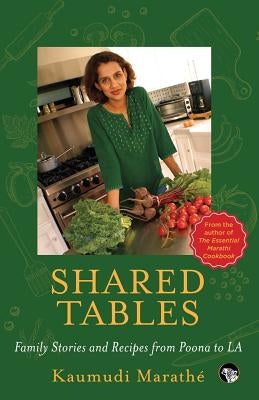 Shared Tables: Family Stories and Recipes from Poona to La by Marathe, Kaumudi