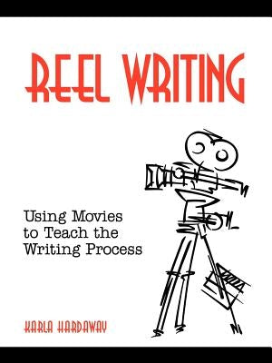 Reel Writing: Using Movies to Teach the Writing Process by Hardaway, Karla