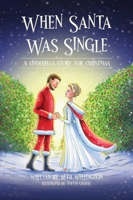 When Santa Was Single: A Cinderella Story For Christmas by Wellington, Beth