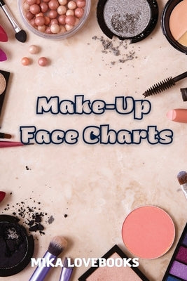 Makeup Face Charts: Make up Artist Book Face Charts, Makeup Face Charts Blank. by Lovebooks, Mika