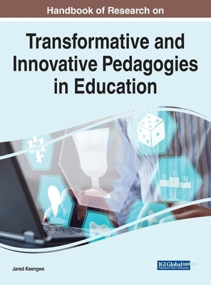 Handbook of Research on Transformative and Innovative Pedagogies in Education by Keengwe, Jared