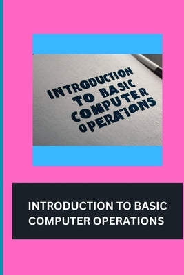 Introduction to Basic Computer Operations by Bulus, Lawrence