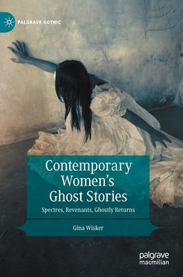 Contemporary Women's Ghost Stories: Spectres, Revenants, Ghostly Returns by Wisker, Gina