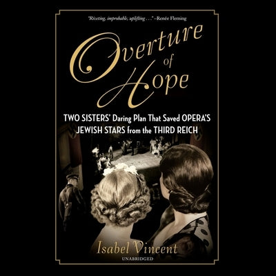 Overture of Hope: Two Sisters' Daring Plan That Saved Opera's Jewish Stars from the Third Reich by Vincent, Isabel