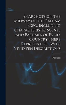 Snap Shots on the Midway of the Pan-Am Expo, Including Characteristic Scenes and Pastimes of Every Country There Represented ... With Vivid Pen Descri by Barry, Richard 1881-