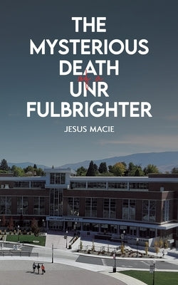 The Mysterious Death of a UNR Fulbrighter by Macie, Jesus