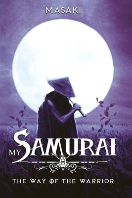 My Samurai: The Way of the Warrior by Masaki