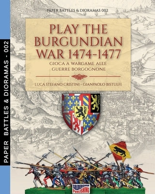 Play the Burgundian Wars 1474-1477: Gioca a wargame alle guerre borgognone by Cristini, Luca Stefano