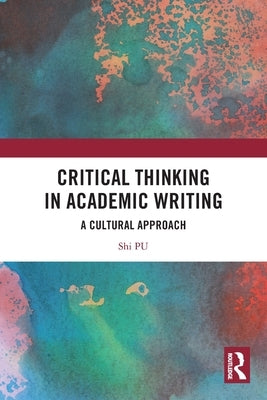 Critical Thinking in Academic Writing: A Cultural Approach by Pu, Shi