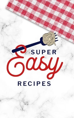 Super Easy Recipes: Food Journal Hardcover, Recipe Notebook, Meal Planner, 60 Recipes by Paperland