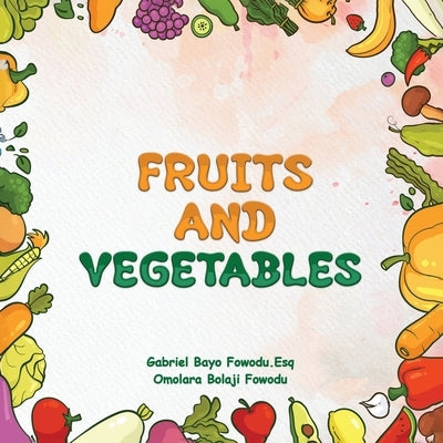 Fruits and Vegetables by Bayo Fowodu Esq, Gabriel