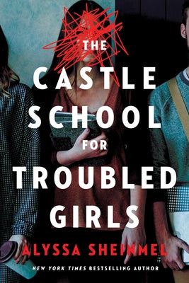 The Castle School for Troubled Girls by Sheinmel, Alyssa