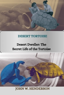 Desert Tortoise: Desert Dweller: The Secret Life of the Tortoise by Raphael, John