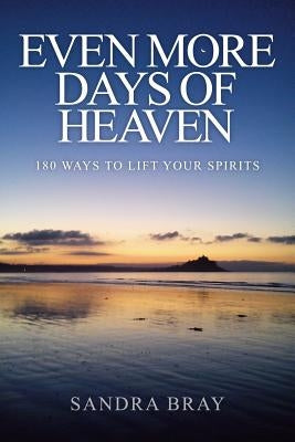 Even More Days of Heaven: 180 Ways To Lift Your Spirits by Bray, Sandra