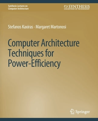 Computer Architecture Techniques for Power-Efficiency by Kaxiras, Stefanos