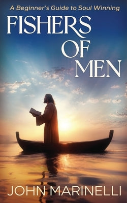 Fishers of Men: A Beginner's Guide To Soul Winning by Marinelli, John