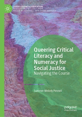 Queering Critical Literacy and Numeracy for Social Justice: Navigating the Course by Pennell, Summer Melody