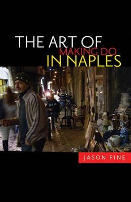 The Art of Making Do in Naples by Pine, Jason