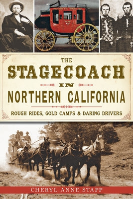 The Stagecoach in Northern California: Rough Rides, Gold Camps & Daring Drivers by Stapp, Cheryl Anne