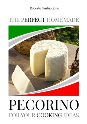 The Perfect Homemade Pecorino for Your Cooking Ideas: Ingredients, Recipe and Detailed Procedure with Images by Santuccione, Roberto