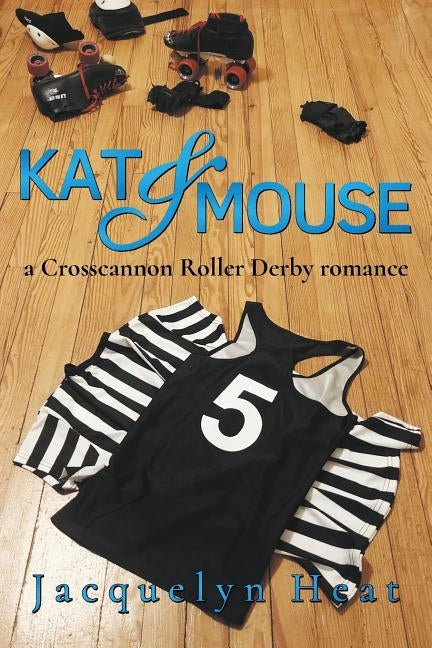 Kat & Mouse: a Crosscannon Roller Derby romance by Heat, Jacquelyn