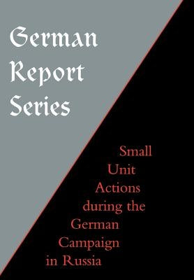 German Report Series: Small Unit Actions During the German Campaign in Russia by Unknown