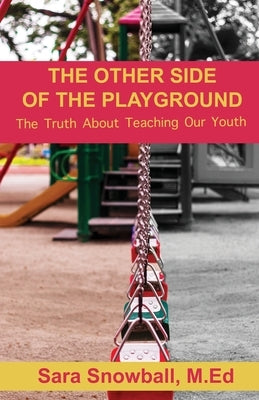 The Other Side of the Playground: The Truth About Teaching Our Youth by Snowball, Sara