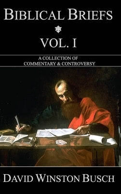 Biblical Briefs: Vol. I: A Collection of Commentary & Controversy by Busch, David Winston