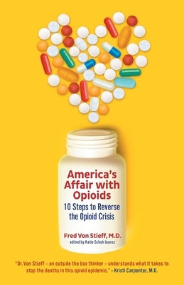 America's Affair With Opioids: 10 Steps to Reverse the Opioid Crisis by Von Stieff, Fred Mmj