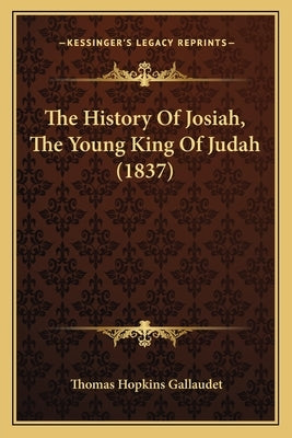 The History Of Josiah, The Young King Of Judah (1837) by Gallaudet, Thomas Hopkins