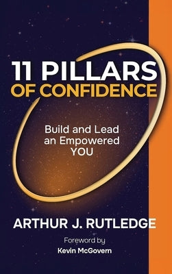 11 Pillars of Confidence: Build & Lead an Empowered YOU by Rutledge, Arthur J.