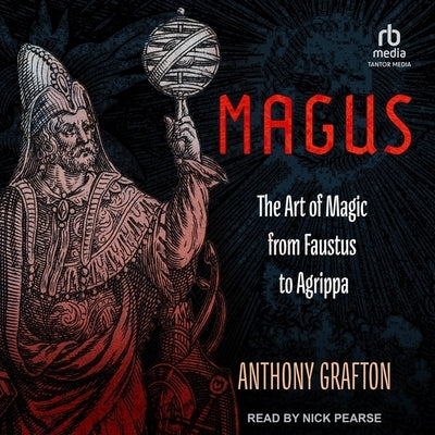 Magus: The Art of Magic from Faustus to Agrippa by Grafton, Anthony