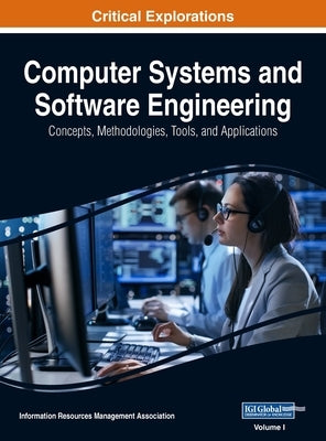 Computer Systems and Software Engineering: Concepts, Methodologies, Tools, and Applications, VOL 1 by Management Association, Information Reso