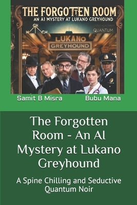 The Forgotten Room - An AI Mystery at Lukano Greyhound: A Spine Chilling and Seductive Quantum Noir by Mana, Bubu