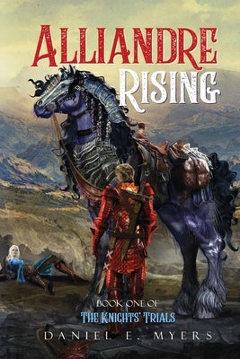 Alliandre Rising; Book One of The Knights' Trials by Myers, Daniel E.