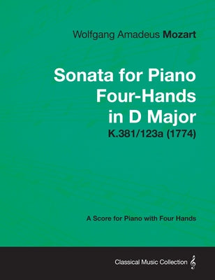 Sonata for Piano Four-Hands in D Major - A Score for Piano with Four Hands K.381/123a (1774) by Mozart, Wolfgang Amadeus