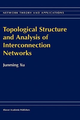 Topological Structure and Analysis of Interconnection Networks by Junming Xu