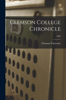 Clemson College Chronicle; 1899 by Clemson University