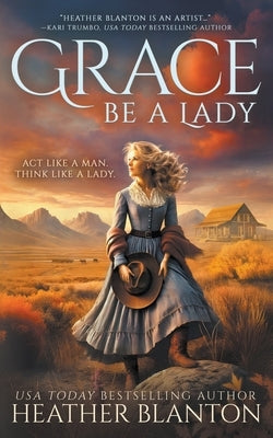 Grace Be a Lady: A Christian Historical Western Romance by Blanton, Heather